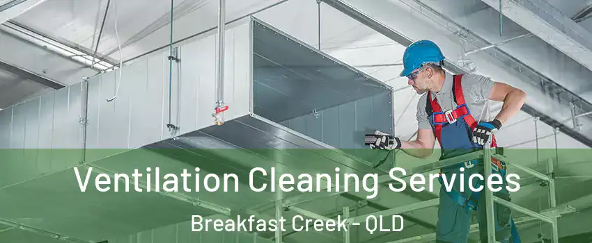 Ventilation Cleaning Services Breakfast Creek - QLD