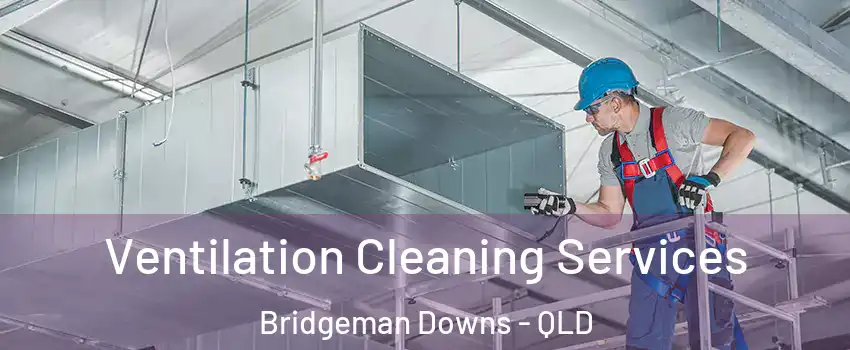 Ventilation Cleaning Services Bridgeman Downs - QLD