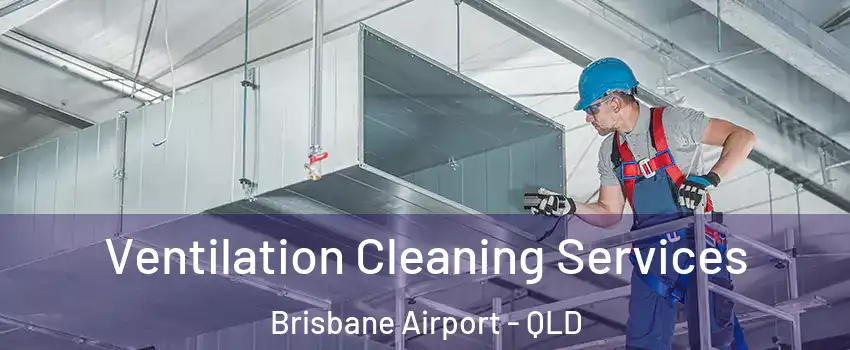 Ventilation Cleaning Services Brisbane Airport - QLD