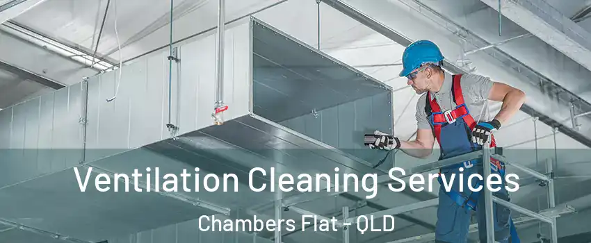 Ventilation Cleaning Services Chambers Flat - QLD