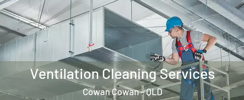 Ventilation Cleaning Services Cowan Cowan - QLD