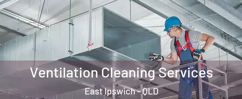 Ventilation Cleaning Services East Ipswich - QLD