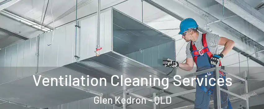 Ventilation Cleaning Services Glen Kedron - QLD