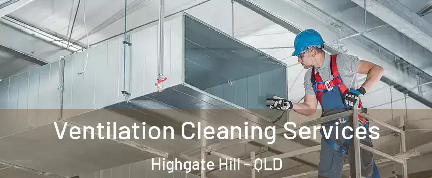 Ventilation Cleaning Services Highgate Hill - QLD