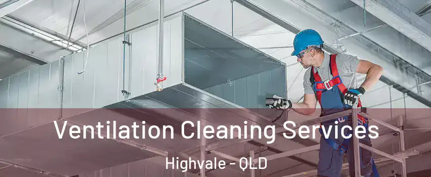 Ventilation Cleaning Services Highvale - QLD