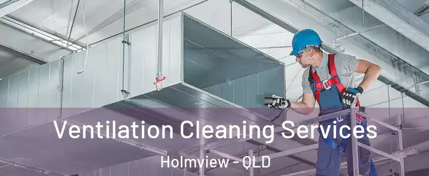 Ventilation Cleaning Services Holmview - QLD