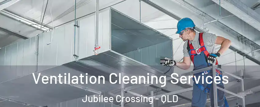 Ventilation Cleaning Services Jubilee Crossing - QLD