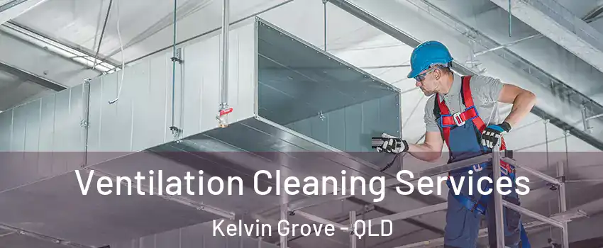 Ventilation Cleaning Services Kelvin Grove - QLD
