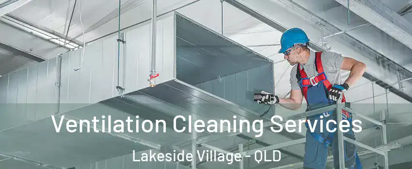 Ventilation Cleaning Services Lakeside Village - QLD