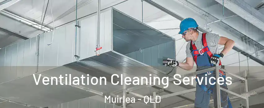Ventilation Cleaning Services Muirlea - QLD