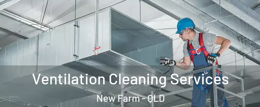 Ventilation Cleaning Services New Farm - QLD