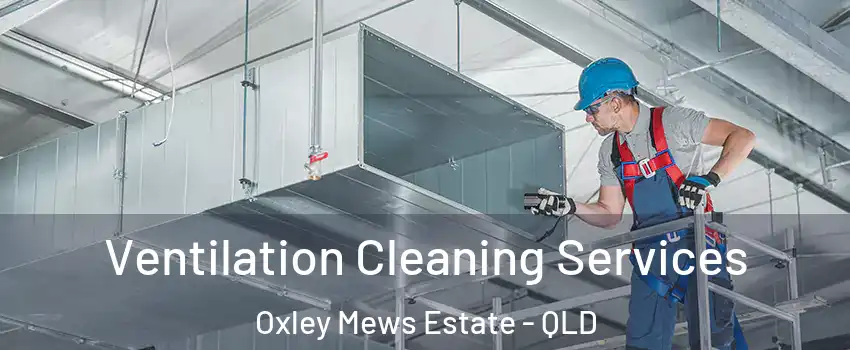 Ventilation Cleaning Services Oxley Mews Estate - QLD