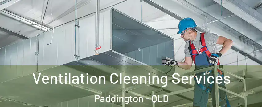 Ventilation Cleaning Services Paddington - QLD