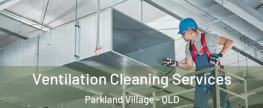 Ventilation Cleaning Services Parkland Village - QLD