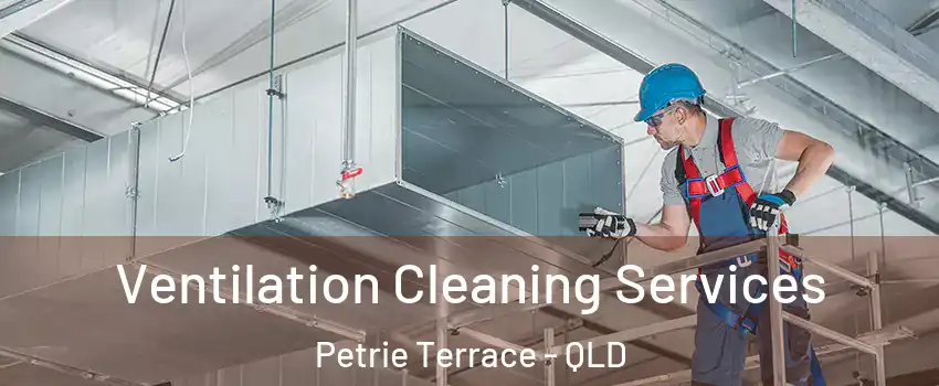 Ventilation Cleaning Services Petrie Terrace - QLD