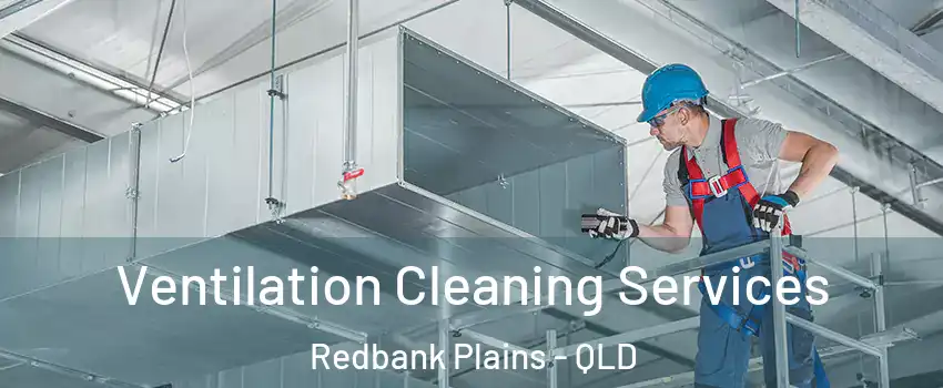 Ventilation Cleaning Services Redbank Plains - QLD