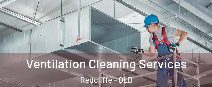 Ventilation Cleaning Services Redcliffe - QLD