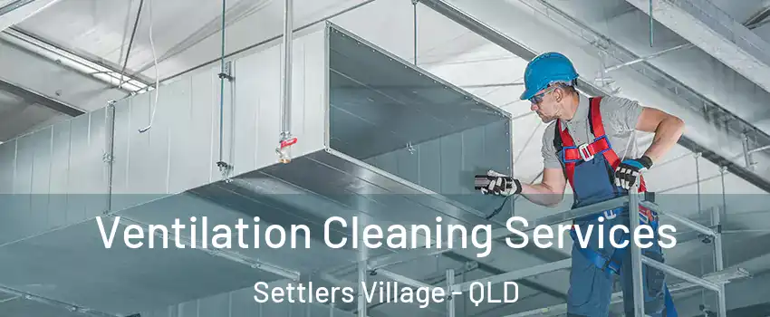  Ventilation Cleaning Services Settlers Village - QLD