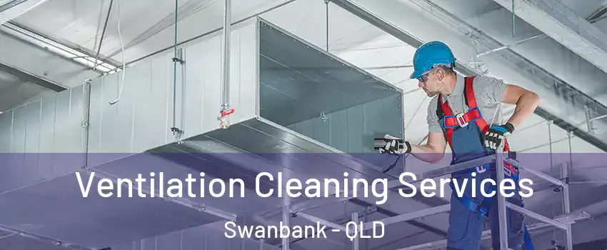 Ventilation Cleaning Services Swanbank - QLD