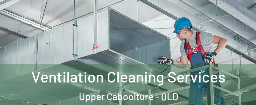 Ventilation Cleaning Services Upper Caboolture - QLD
