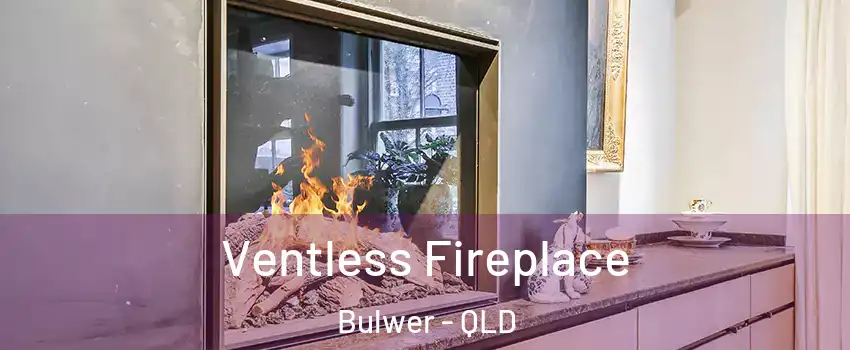 Ventless Fireplace Bulwer - QLD