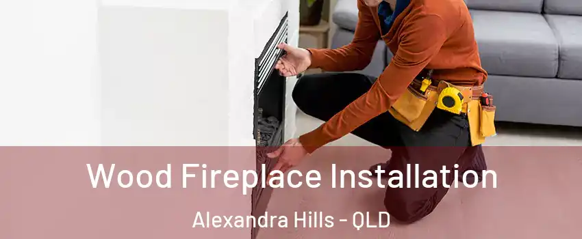 Wood Fireplace Installation Alexandra Hills - QLD
