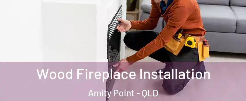 Wood Fireplace Installation Amity Point - QLD