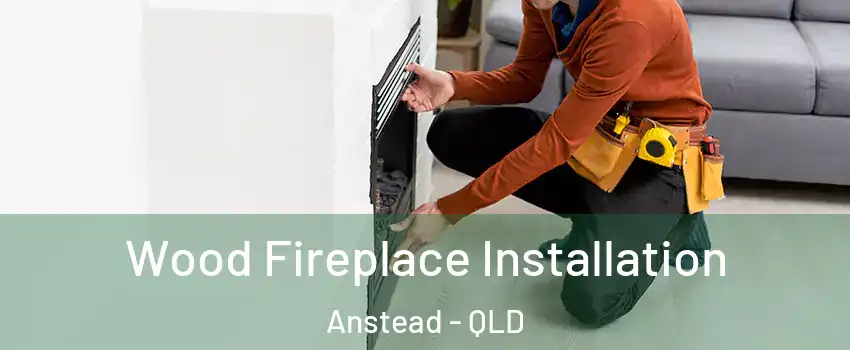 Wood Fireplace Installation Anstead - QLD