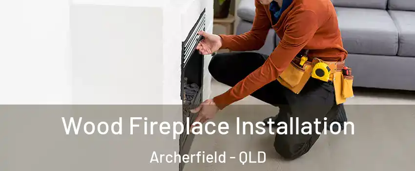 Wood Fireplace Installation Archerfield - QLD