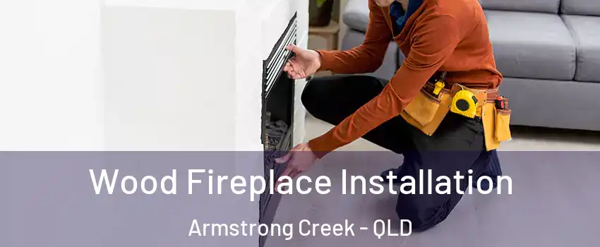 Wood Fireplace Installation Armstrong Creek - QLD