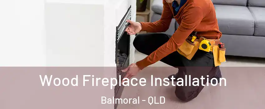 Wood Fireplace Installation Balmoral - QLD