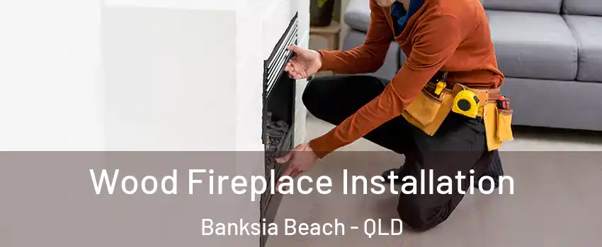 Wood Fireplace Installation Banksia Beach - QLD