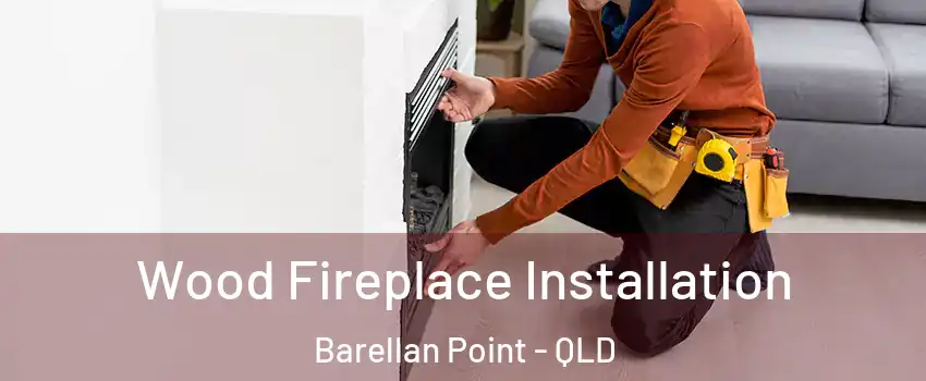 Wood Fireplace Installation Barellan Point - QLD