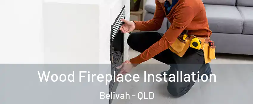 Wood Fireplace Installation Belivah - QLD