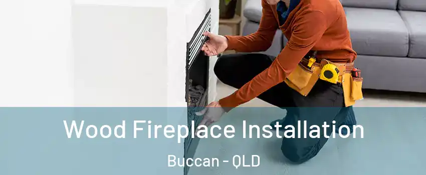 Wood Fireplace Installation Buccan - QLD