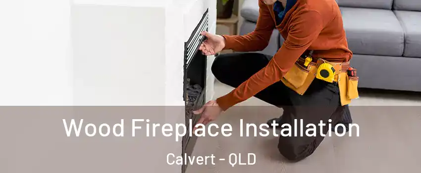 Wood Fireplace Installation Calvert - QLD