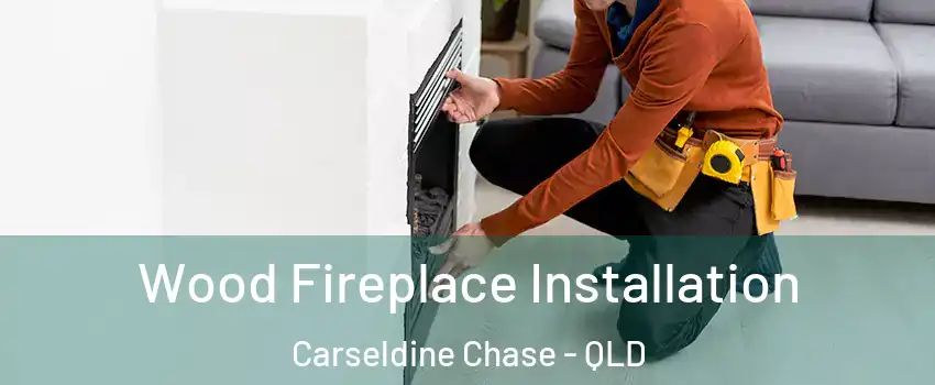 Wood Fireplace Installation Carseldine Chase - QLD