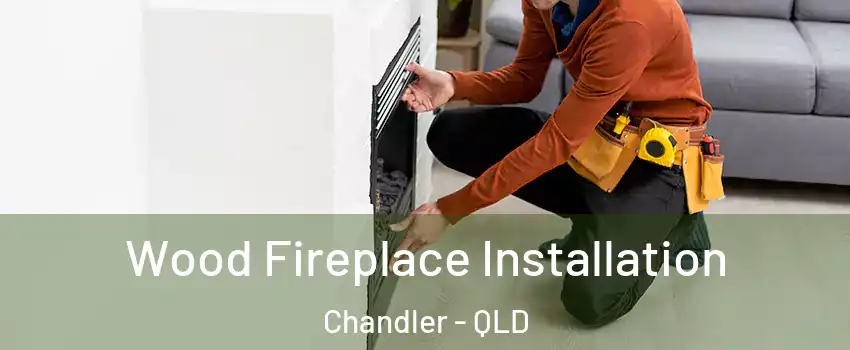 Wood Fireplace Installation Chandler - QLD
