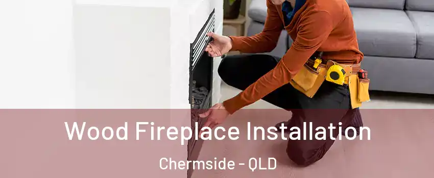 Wood Fireplace Installation Chermside - QLD