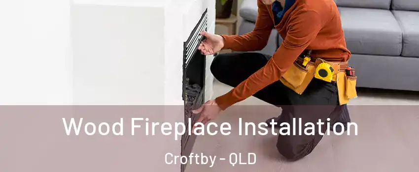 Wood Fireplace Installation Croftby - QLD
