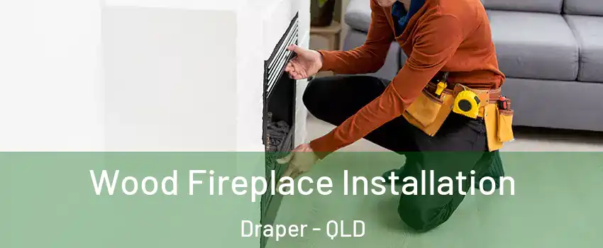 Wood Fireplace Installation Draper - QLD