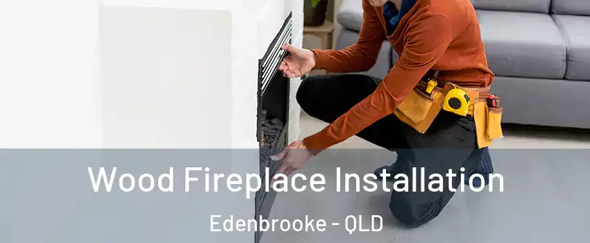 Wood Fireplace Installation Edenbrooke - QLD