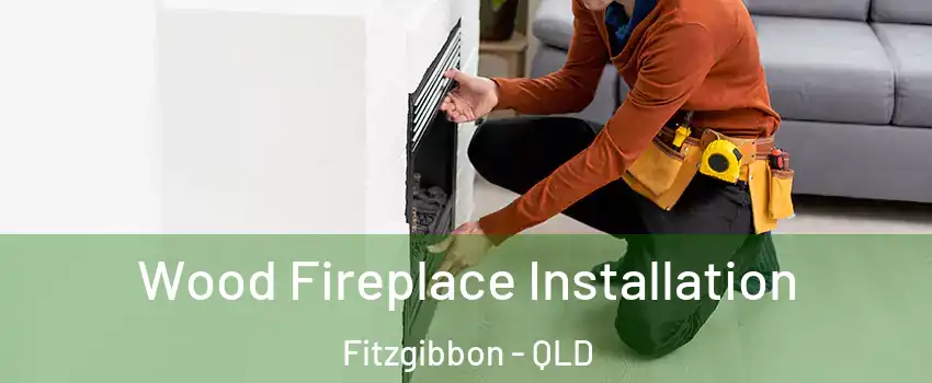 Wood Fireplace Installation Fitzgibbon - QLD