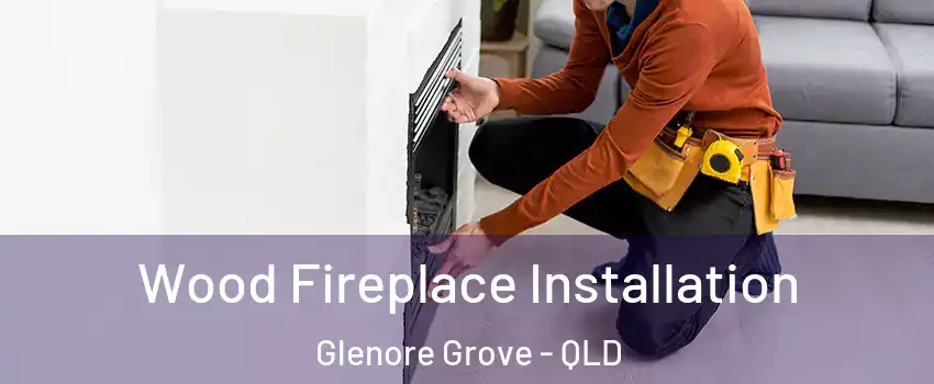 Wood Fireplace Installation Glenore Grove - QLD
