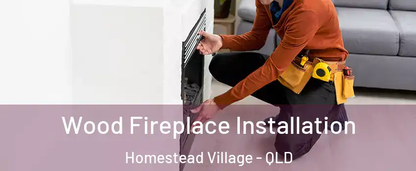 Wood Fireplace Installation Homestead Village - QLD