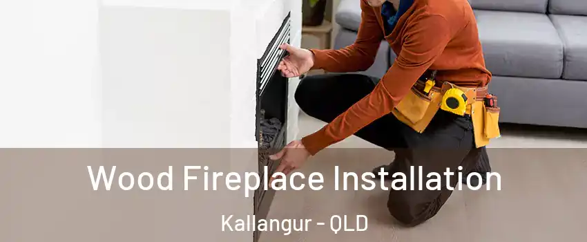 Wood Fireplace Installation Kallangur - QLD