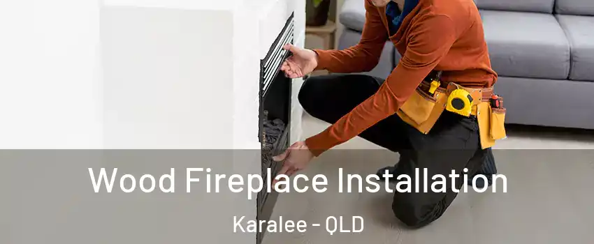 Wood Fireplace Installation Karalee - QLD