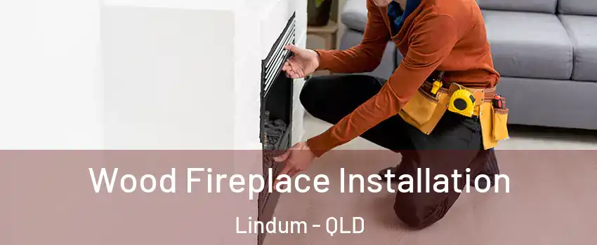 Wood Fireplace Installation Lindum - QLD