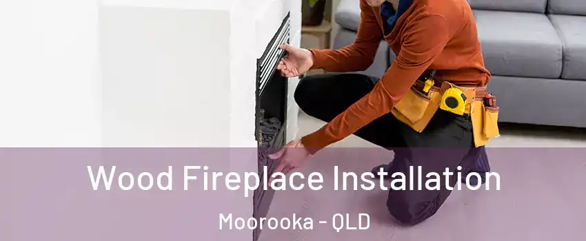 Wood Fireplace Installation Moorooka - QLD
