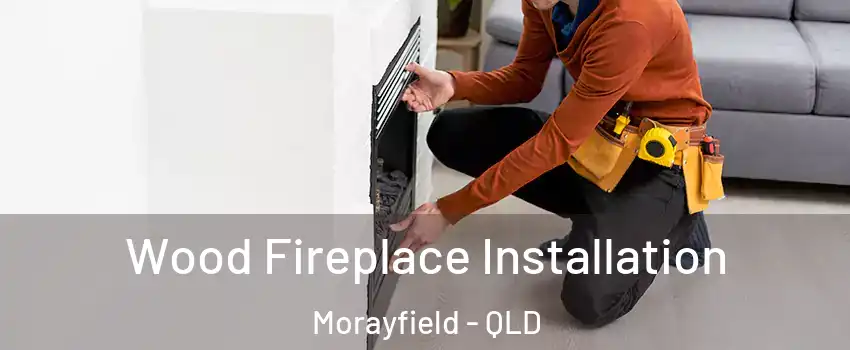 Wood Fireplace Installation Morayfield - QLD